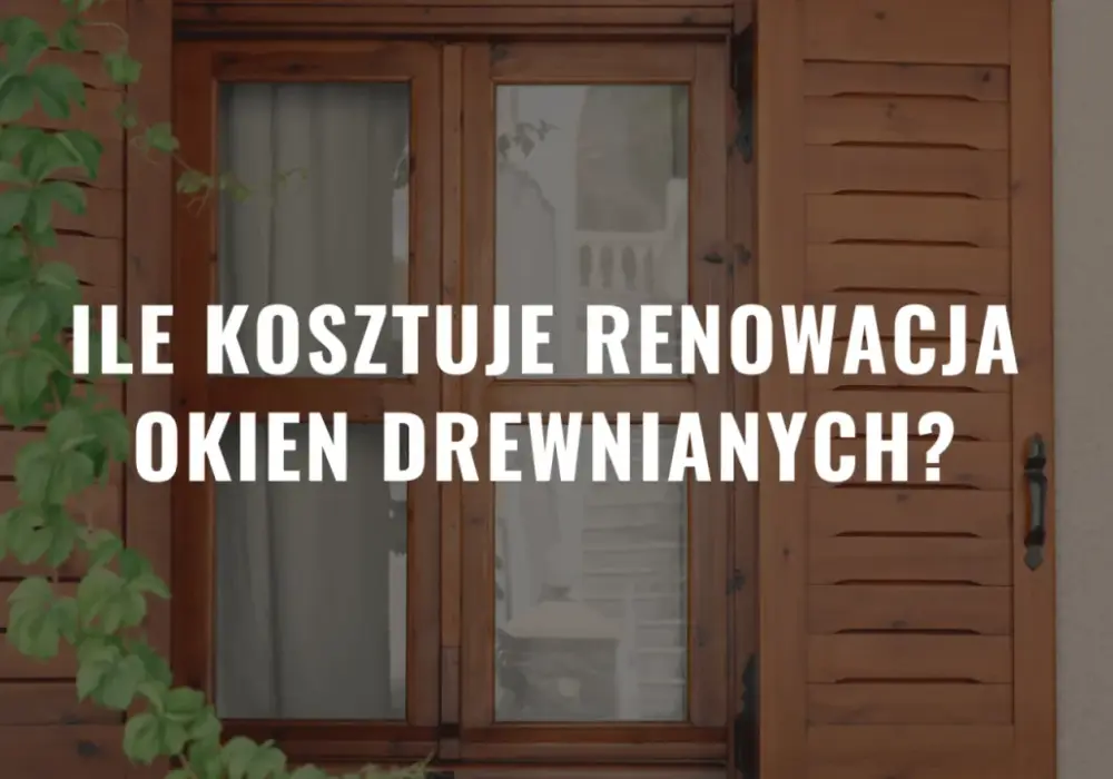 Renowacja okien drewnianych - ile kosztuje i czy się opłaca?