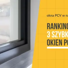 Ranking 3-szybowych okien PCV w najniższej cenie. Sprawdź, którzy producenci okien znaleźli się na podium.