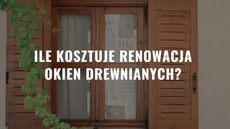 Renowacja okien drewnianych - ile kosztuje i czy się opłaca?